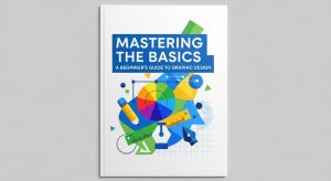 “Mastering the Basics: A Beginner’s Guide to Graphic Design”
